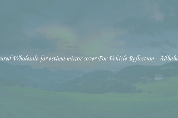Featured Wholesale for estima mirror cover For Vehicle Reflection - Ailbaba.com