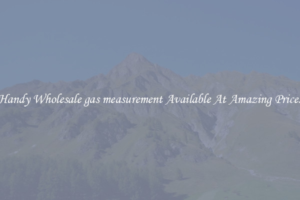 Handy Wholesale gas measurement Available At Amazing Prices