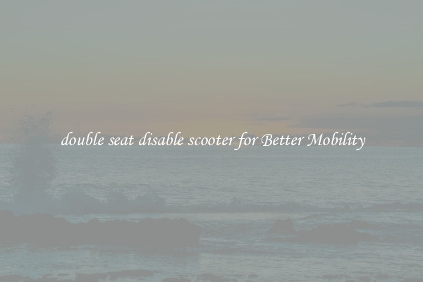 double seat disable scooter for Better Mobility