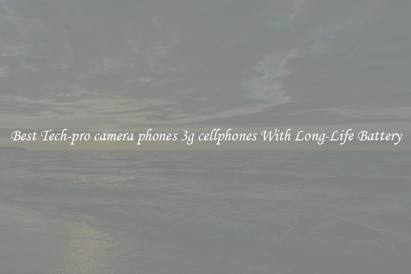 Best Tech-pro camera phones 3g cellphones With Long-Life Battery