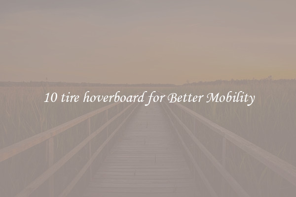 10 tire hoverboard for Better Mobility
