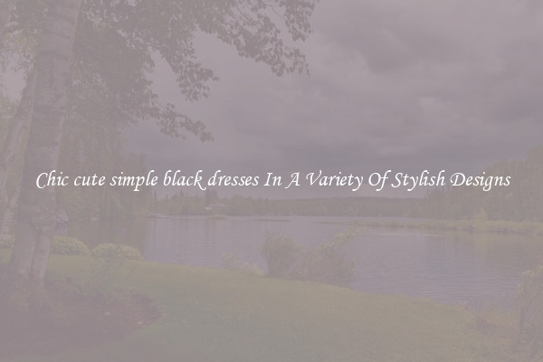 Chic cute simple black dresses In A Variety Of Stylish Designs