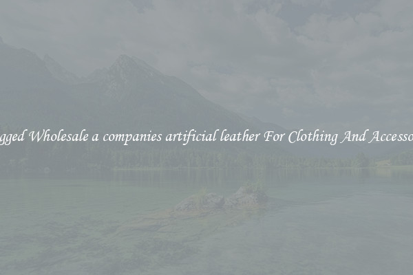 Rugged Wholesale a companies artificial leather For Clothing And Accessories