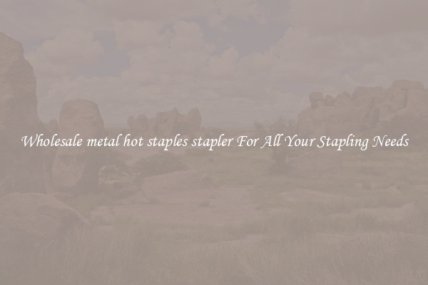 Wholesale metal hot staples stapler For All Your Stapling Needs
