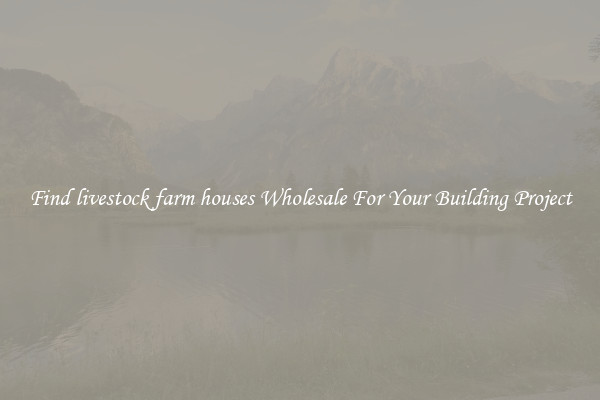 Find livestock farm houses Wholesale For Your Building Project