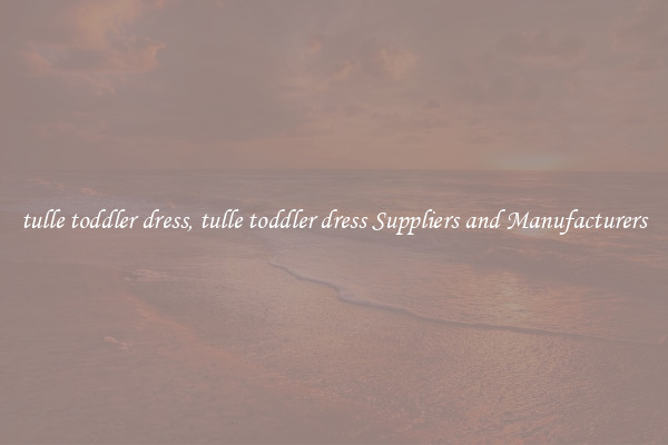 tulle toddler dress, tulle toddler dress Suppliers and Manufacturers