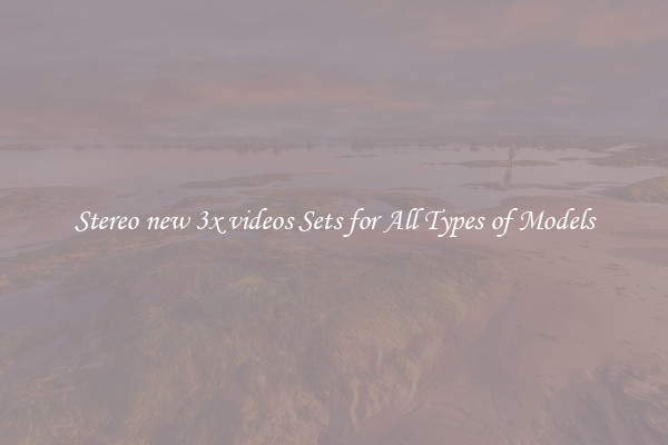 Stereo new 3x videos Sets for All Types of Models