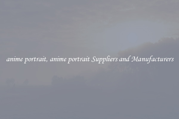 anime portrait, anime portrait Suppliers and Manufacturers