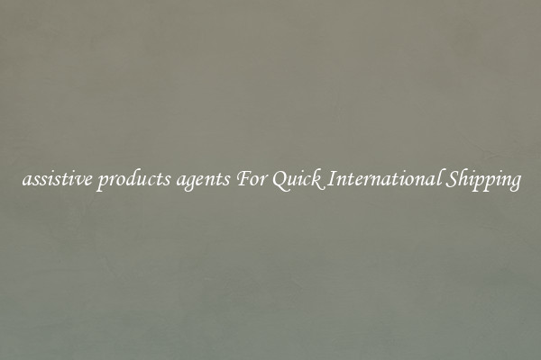assistive products agents For Quick International Shipping