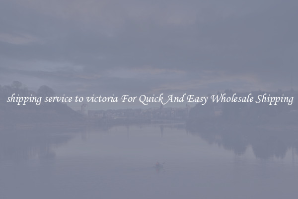shipping service to victoria For Quick And Easy Wholesale Shipping