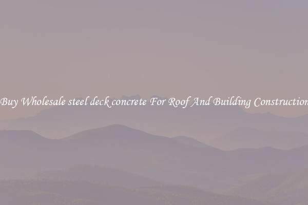 Buy Wholesale steel deck concrete For Roof And Building Construction