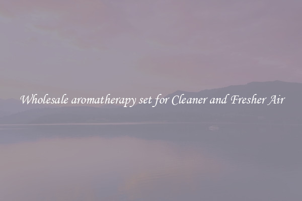 Wholesale aromatherapy set for Cleaner and Fresher Air
