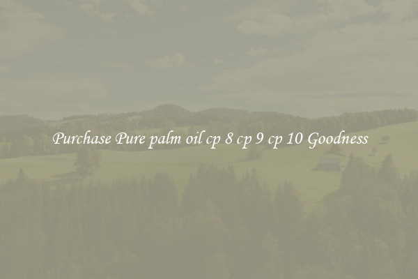 Purchase Pure palm oil cp 8 cp 9 cp 10 Goodness