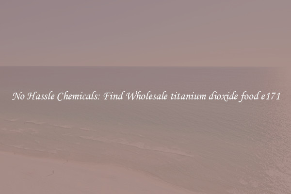 No Hassle Chemicals: Find Wholesale titanium dioxide food e171