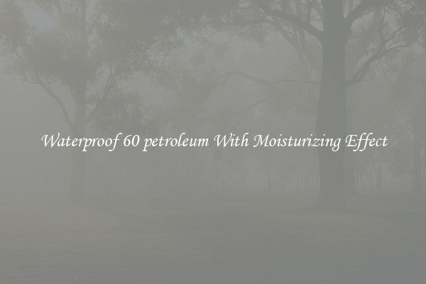 Waterproof 60 petroleum With Moisturizing Effect