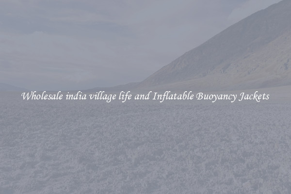 Wholesale india village life and Inflatable Buoyancy Jackets 