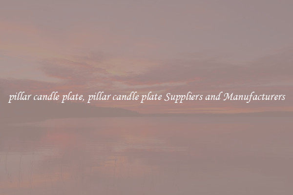 pillar candle plate, pillar candle plate Suppliers and Manufacturers
