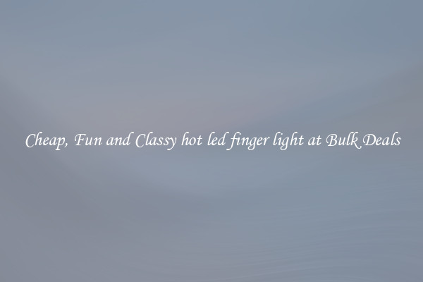 Cheap, Fun and Classy hot led finger light at Bulk Deals