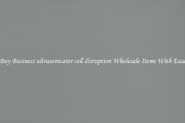 Buy Business ultrasonicator cell disruption Wholesale Items With Ease