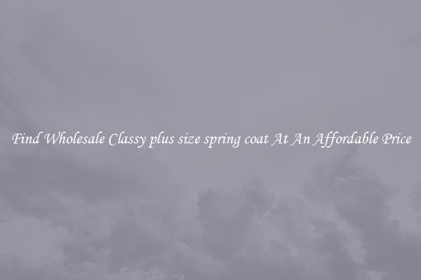 Find Wholesale Classy plus size spring coat At An Affordable Price