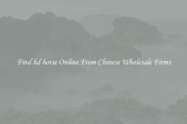 Find hd horse Online From Chinese Wholesale Firms