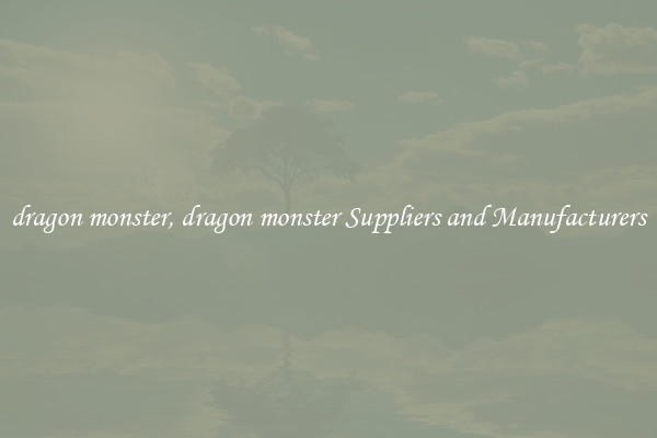 dragon monster, dragon monster Suppliers and Manufacturers