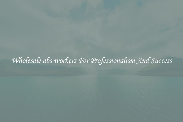 Wholesale abs workers For Professionalism And Success