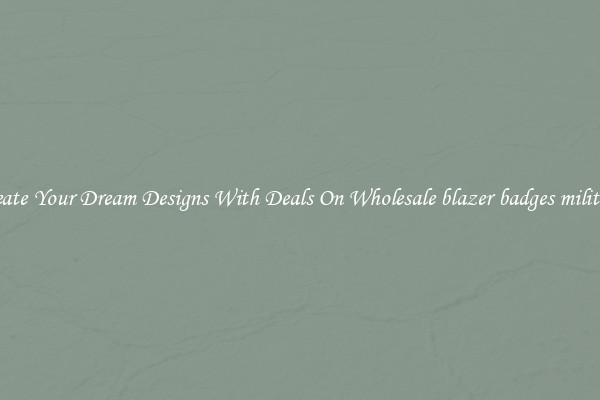 Create Your Dream Designs With Deals On Wholesale blazer badges military