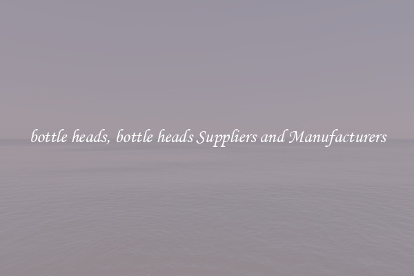 bottle heads, bottle heads Suppliers and Manufacturers