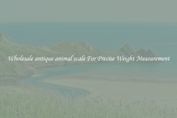 Wholesale antique animal scale For Precise Weight Measurement
