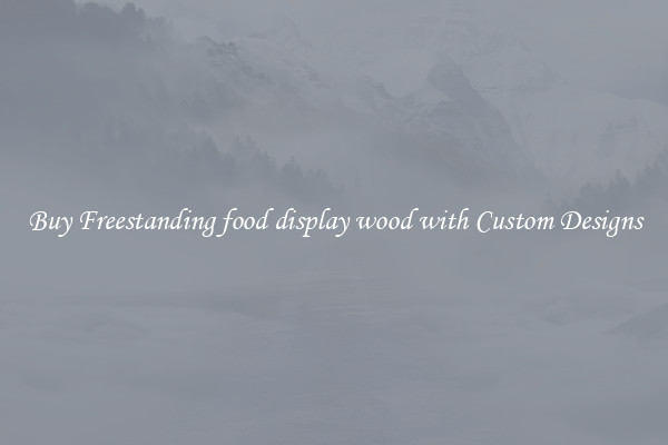 Buy Freestanding food display wood with Custom Designs