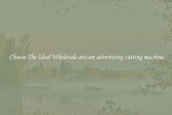 Choose The Ideal Wholesale artcam advertising cutting machine