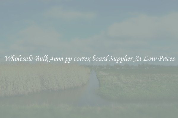 Wholesale Bulk 4mm pp correx board Supplier At Low Prices