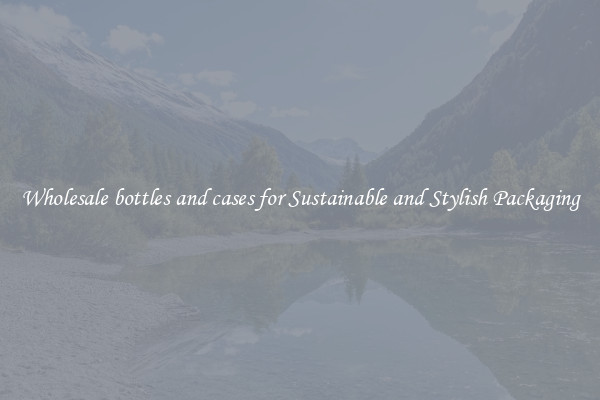 Wholesale bottles and cases for Sustainable and Stylish Packaging