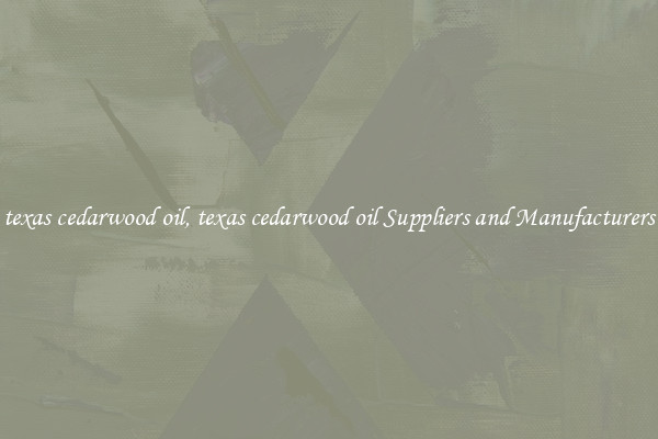 texas cedarwood oil, texas cedarwood oil Suppliers and Manufacturers
