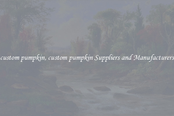 custom pumpkin, custom pumpkin Suppliers and Manufacturers