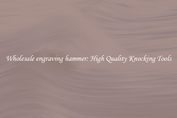 Wholesale engraving hammer: High Quality Knocking Tools