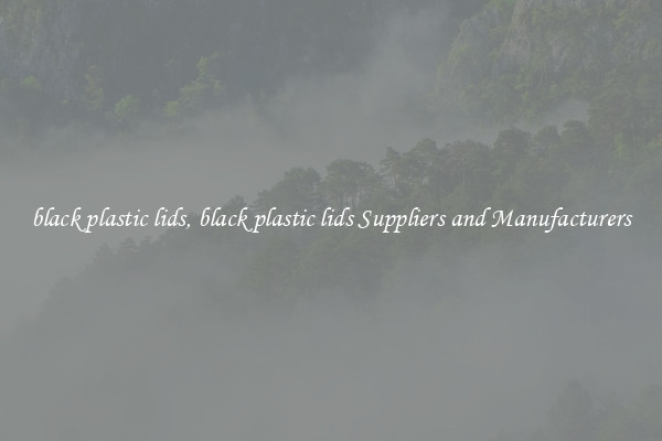 black plastic lids, black plastic lids Suppliers and Manufacturers