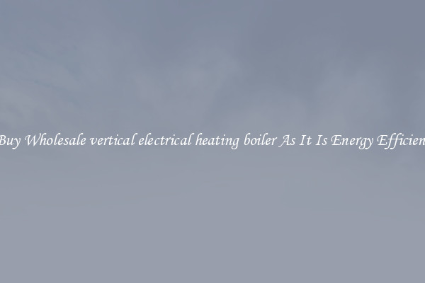 Buy Wholesale vertical electrical heating boiler As It Is Energy Efficient