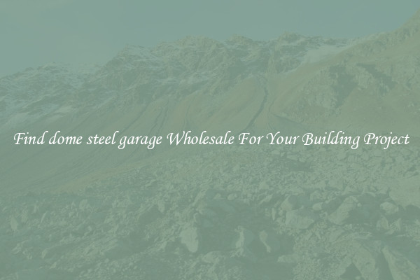Find dome steel garage Wholesale For Your Building Project