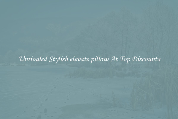 Unrivaled Stylish elevate pillow At Top Discounts