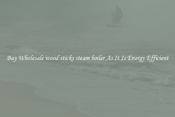 Buy Wholesale wood sticks steam boiler As It Is Energy Efficient