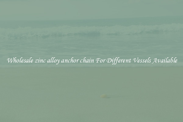 Wholesale zinc alloy anchor chain For Different Vessels Available