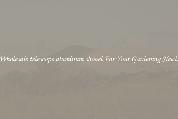 Wholesale telescope aluminum shovel For Your Gardening Needs