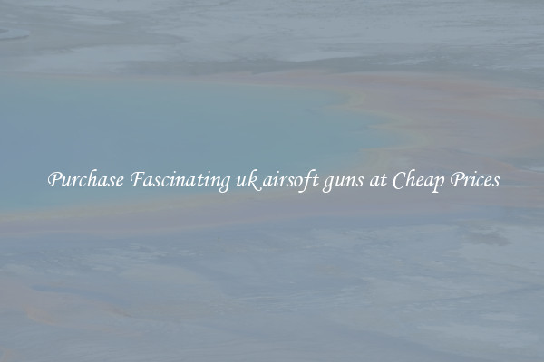 Purchase Fascinating uk airsoft guns at Cheap Prices