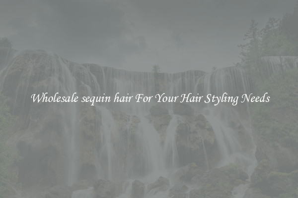 Wholesale sequin hair For Your Hair Styling Needs