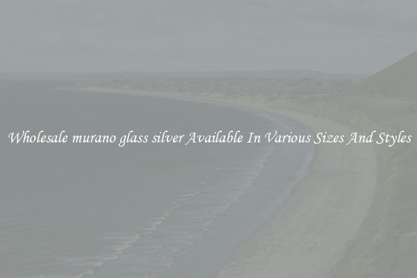 Wholesale murano glass silver Available In Various Sizes And Styles