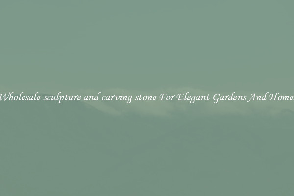 Wholesale sculpture and carving stone For Elegant Gardens And Homes