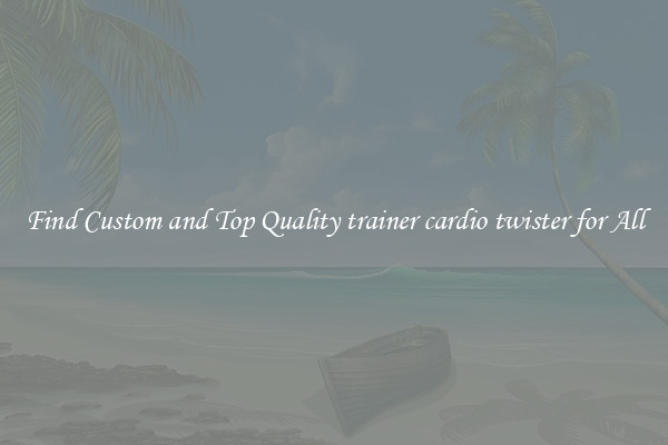Find Custom and Top Quality trainer cardio twister for All
