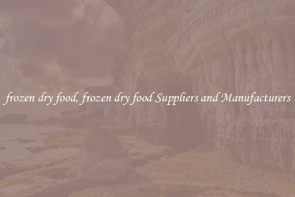frozen dry food, frozen dry food Suppliers and Manufacturers